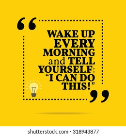 Inspirational motivational quote. Wake up every morning and tell yourself: "I can do this!". Vector simple design. Black text over yellow background