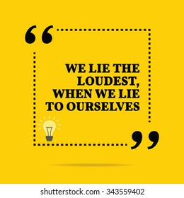 Inspirational motivational quote. We lie the loudest, when we lie to ourselves. Vector simple design. Black text over yellow background