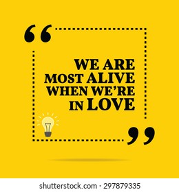 Inspirational motivational quote. We are most alive when we're in love. Vector simple design. Black text over yellow background