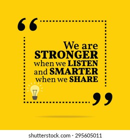 Inspirational motivational quote. We are stronger when we listen and smarter when we share. Vector simple design. Black text over yellow background