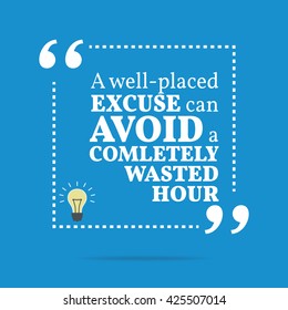 Inspirational motivational quote. A well-placed excuse can avoid a completely wasted hour. Vector square shape design with light bulb. Simple and trendy style