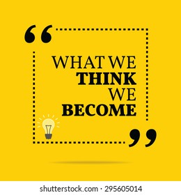 Inspirational motivational quote. What we think we become. Vector simple design. Black text over yellow background