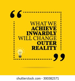 Inspirational motivational quote. What we achieve inwardly will change outer reality. Vector simple design. Black text over yellow background