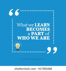 Inspirational motivational quote. What we learn becomes a part of who we are. Vector square shape design with light bulb. Simple and trendy style