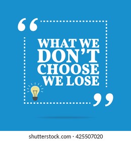 Inspirational motivational quote. What we don't choose we lose. Vector square shape design with light bulb. Simple and trendy style