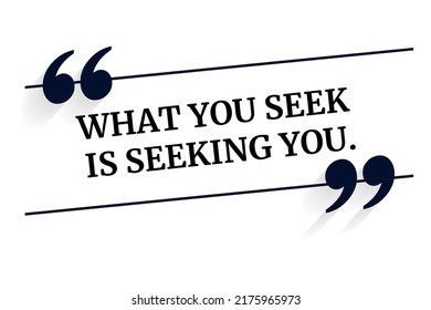 Inspirational motivational quote. What you seek is seeking you. Vector simple design.