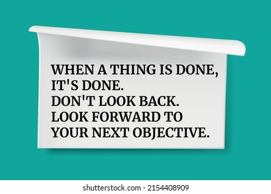 Inspirational Motivational Quote. When A Thing Is Done, It's Done. Don't Look Back. Look Forward To Your Next Objective. Simple Trendy Design.