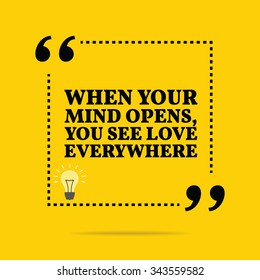 Inspirational motivational quote. When your mind opens, you see love everywhere. Vector simple design. Black text over yellow background