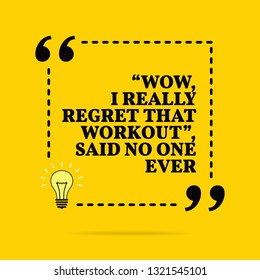 Inspirational motivational quote. "Wow, I really regret that workout", said no one ever. Vector simple design. Black text over yellow background 
