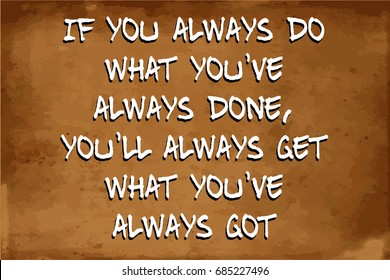 Inspirational motivational quote – If you always do what you've always done, you'll always get what you've always got – quote on blurred vintage grunge background 