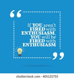 Inspirational motivational quote. If you aren't fired with enthusiasm, you will be fired with enthusiasm. Vector square shape design with light bulb. Simple and trendy style