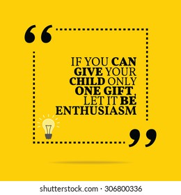 Inspirational motivational quote. If you can give your child only one gift, let it be enthusiasm. Vector simple design. Black text over yellow background