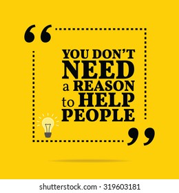 Inspirational motivational quote. You don't need a reason to help people. Vector simple design. Black text over yellow background