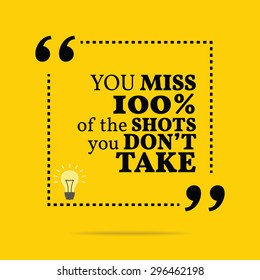 Inspirational motivational quote. You miss 100% of the shots you don't take. Vector simple design. Black text over yellow background