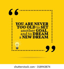 Inspirational motivational quote. You are never too old to set another goal, and to dream a new dream. Vector simple design. Black text over yellow background