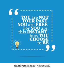 Inspirational motivational quote. You are not your past. You are free. For you are, this instant, how you choose to be. Vector square shape design with light bulb. Simple and trendy style