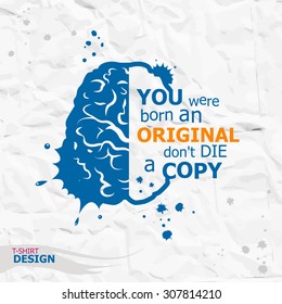 Inspirational motivational quote. You were born an original don't die a copy. This illustration can be used as a print on T-shirts and bags.