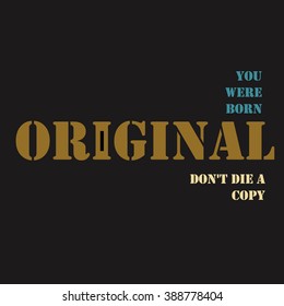 Inspirational motivational quote. You were born an original don't die a copy. 