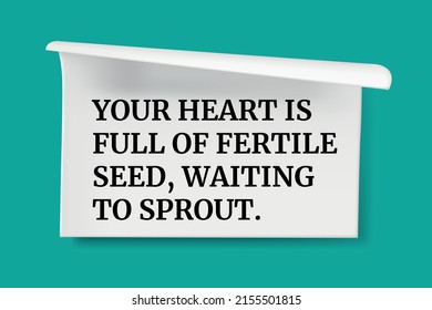 Inspirational motivational quote. Your heart is full of fertile seed, waiting to sprout. Simple trendy design.