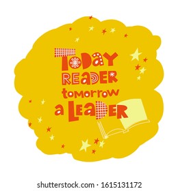 Inspirational, motivational quotes about reading with inscription "Today a reader, tomorrow a leader" and book. Perfect design for greeting cards, posters, T-shirts, banners print invitations.