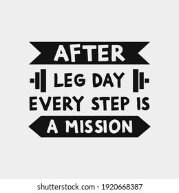 inspirational motivational quotes After leg day, every step is a mission.