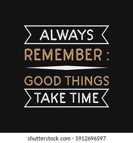 inspirational motivational quotes Always remember Good things take time