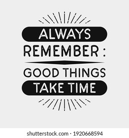 inspirational motivational quotes Always remember Good things take time