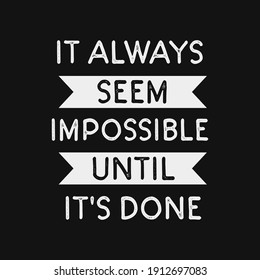 
inspirational motivational quotes It always seem impossible until it's done.