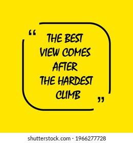 Inspirational and motivational quotes. The best view comes after the hardest climb