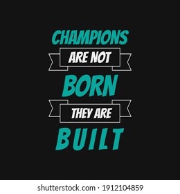 inspirational motivational quotes Champions are not born they are built