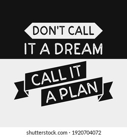 inspirational motivational quotes Don't call it a dream, call it a plan