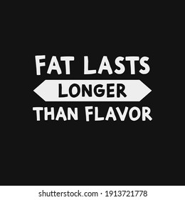 inspirational motivational quotes Fat lasts longer than flavor