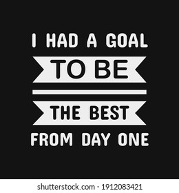 inspirational motivational quotes I had a goal to be the best from day one