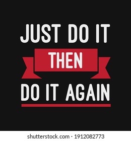 inspirational motivational quotes Just do it, then do it, again