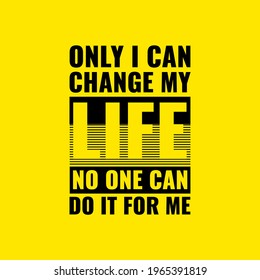 Inspirational and motivational quotes. Only I can change my life. No one can do it for me