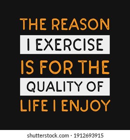 inspirational motivational quotes The reason I exercise is for the quality of life I enjoy
