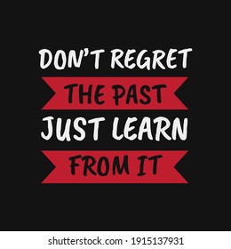 inspirational motivational quotes Don’t regret the pastjust learn from it