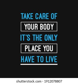 inspirational motivational quotes Take care of your body. It’s the only place you have to live