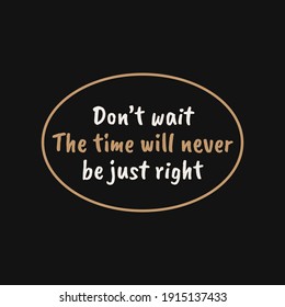 inspirational motivational quotes Don’t wait The time will never be just right