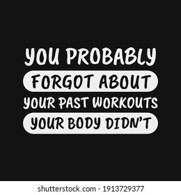 inspirational motivational quotes You probably forgot about your past workouts, your body didn’t