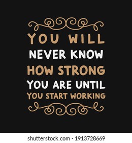inspirational motivational quotes You will never know how strong you are until you start working