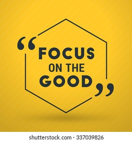 Inspirational and Motivational Typographic Quote Vector Poster Design. Focus on the good. Vector Typographic Background Design