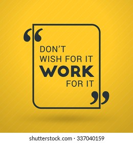 Inspirational and Motivational Typographic Quote Vector Poster Design. Dont wish for it - work for it. Vector Typographic Background Design