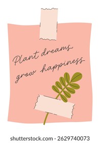 Inspirational note on pink paper sheet with green plant. Handwritten motivational quote with botanical branch fixed with piece of tape. Gardening concept. Flat isolated vector illustration.