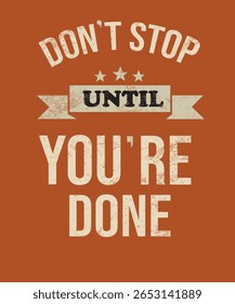 Inspirational orange poster featuring “Don’t Stop Until You’re Done.” Retro distressed look with stars and bold text. Encourages resilience and unwavering dedication to success.