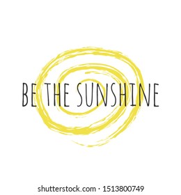 The inspirational phrase " be sunshine." Motivational slogans for printing on clothing and mugs, objects. Positive calls for posters. Abstract graphic design for t-shirts and hoodies