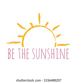The inspirational phrase " be sunshine." Motivational slogans for printing on clothing and mugs, objects. Positive calls for posters. Abstract graphic design for t-shirts and hoodies