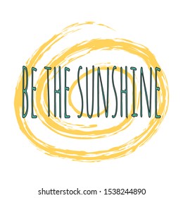 The inspirational phrase be sunshine. Motivational slogans for printing on clothing and mugs, objects. Positive calls for posters. Abstract graphic design for t-shirts and hoodies