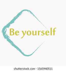 Inspirational phrase be yourself. Motivational slogans for printing on clothing and mugs, objects. Positive calls for posters light background.