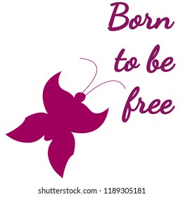 Inspirational phrase Born to be free. Silhouette of a butterfly